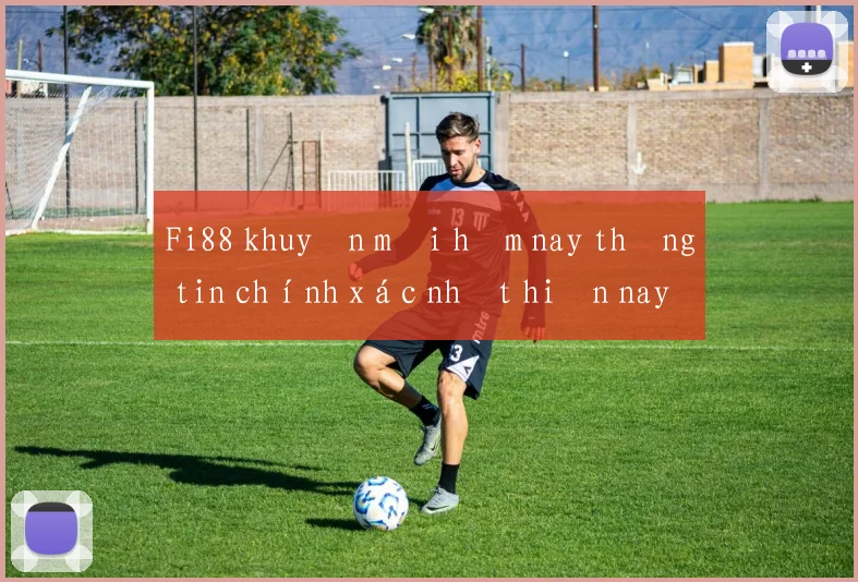 Fi88 khuyến mãi hôm nay thông tin chính xác nhất hiện nay