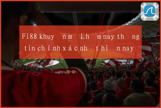 Fi88 khuyến mãi hôm nay thông tin chính xác nhất hiện nay