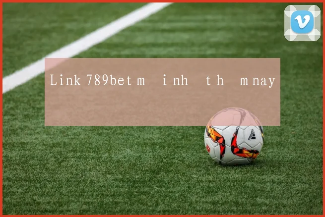 Link 789bet mới nhất hôm nay