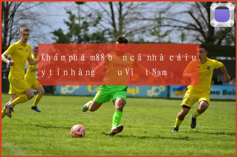 Khám phá m88 bắn cá nhà cái uy tín hàng đầu Việt Nam