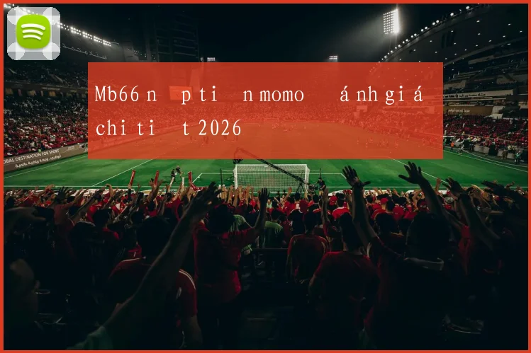 Mb66 nạp tiền momo đánh giá chi tiết 2026