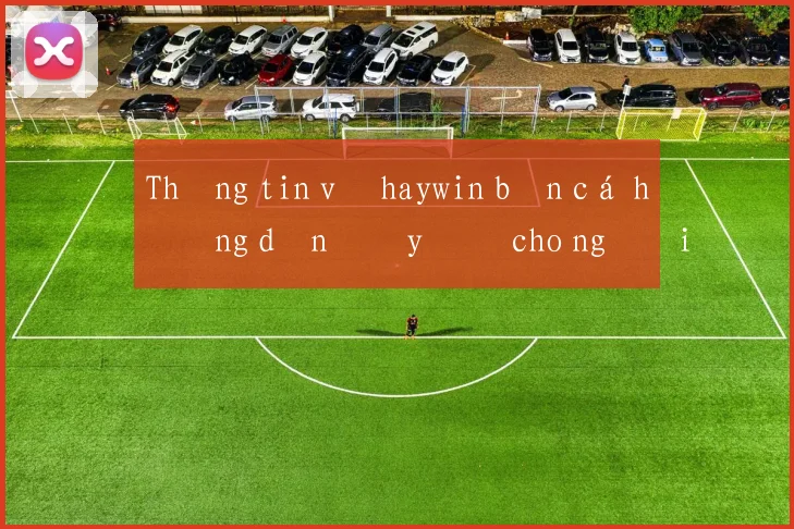 Thông tin về haywin bắn cá hướng dẫn đầy đủ cho người mới