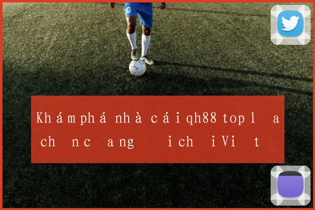 Khám phá nhà cái qh88 top lựa chọn của người chơi Việt