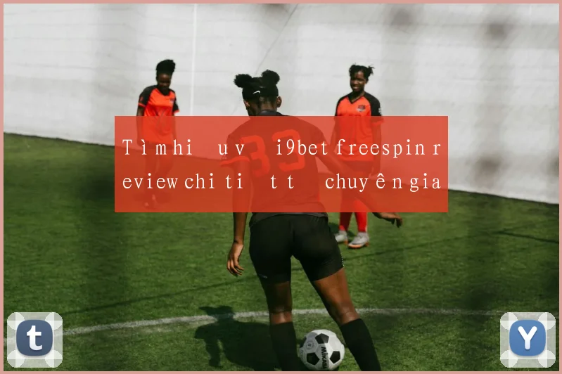 Tìm hiểu về i9bet freespin review chi tiết từ chuyên gia